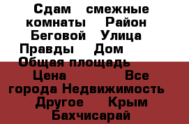 Сдам 2 смежные комнаты  › Район ­ Беговой › Улица ­ Правды  › Дом ­ 1/2 › Общая площадь ­ 27 › Цена ­ 25 000 - Все города Недвижимость » Другое   . Крым,Бахчисарай